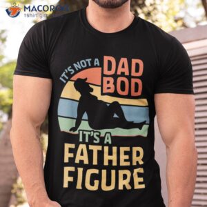 it s not a dad bod it s a father figure t shirt men