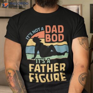 it s not a dad bod it s a father figure t shirt men cool