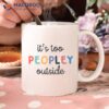 It’s Too Peopley Outside Coffee Mug