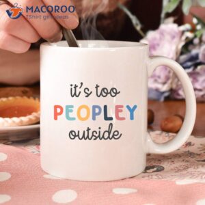 It’s Too Peopley Outside Coffee Mug