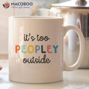 it s too peopley outside coffee mug 3