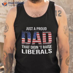 just a proud dad that didn t raise liberals shirt great gifts for dad tank top