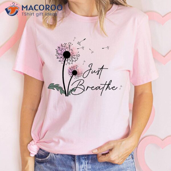 Just Breathe Dandelion Inspirational Quotes T-Shirt