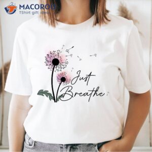 just breathe dandelion inspirational quotes t shirt 1
