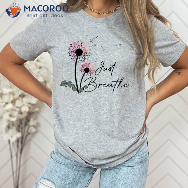 Just Breathe Dandelion Inspirational Quotes T-Shirt