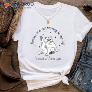 karma is a cat purring in my lab cause it loves me t shirt 1