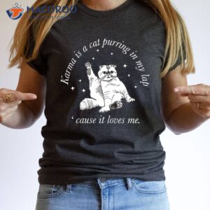 karma is a cat purring in my lab cause it loves me t shirt 2