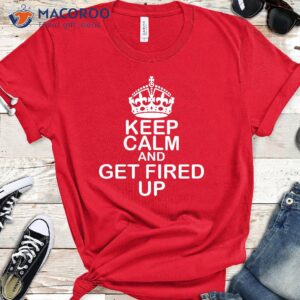 keep calm and get fired up t shirt best birthday gifts for your mom 0