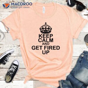 keep calm and get fired up t shirt best birthday gifts for your mom 1