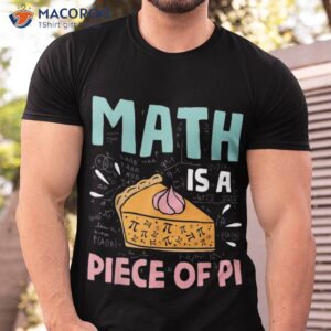 Math Is A Piece Of Pie Math Pi Day T-Shirt
