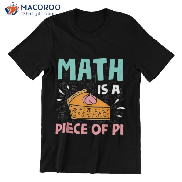 Math Is A Piece Of Pie Math Pi Day T-Shirt