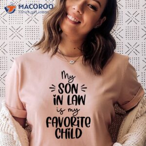 My Son In Law Favorite Child Shirt, Best Gift For My Mother In Law