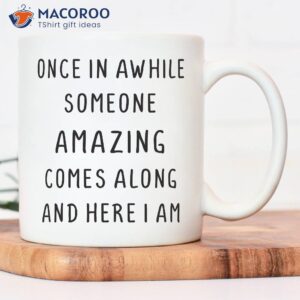 Once In A While SomeOne Amazing Comes Along And Here I Am Mug