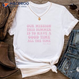 outer mission thi summer is to have a good time all the time t shirt 2