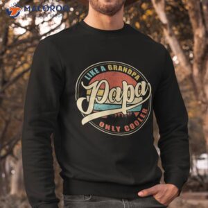 papa like a grandpa only cooler shirt sweatshirt