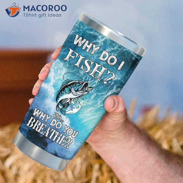 Personalized Fishing Why I Do Fish Lover Gift Cups Insulated Stainless Steel With Tumbler