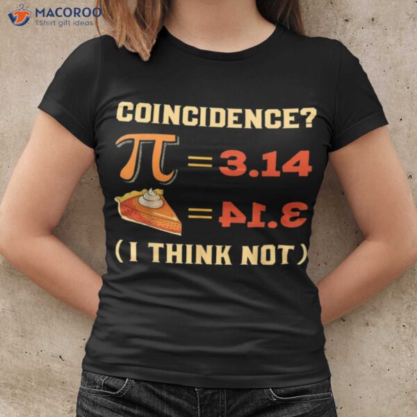 Pi 3,14 = Pie Coincidence? I Think Not T-Shirt