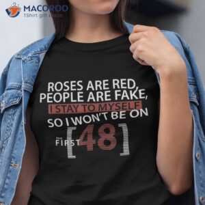 roses are red people are fake i stay to myself first 48 shirt tshirt
