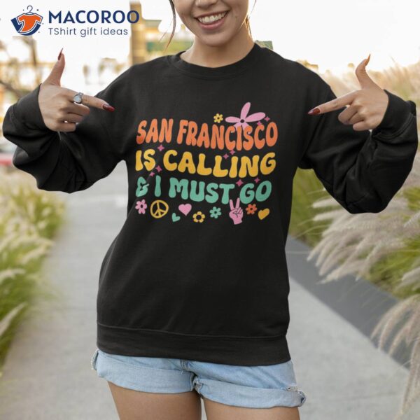 San Francisco Is Calling And I Must Go Shirt