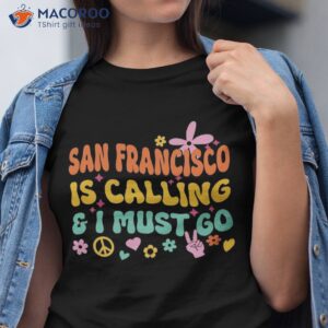 San Francisco Is Calling And I Must Go Shirt