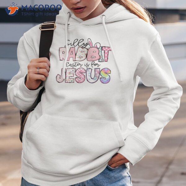 Silly Rabbit Easter Is For Jesus Kids Shirt