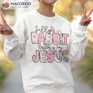 silly rabbit easter is for jesus kids shirt sweatshirt 2