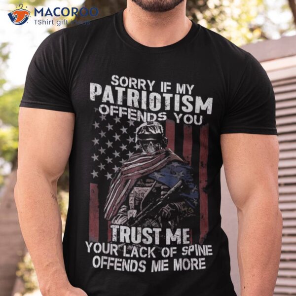 Sorry If My Patriotism Offends You Trust Me Your Lack Of Spine T-Shirt