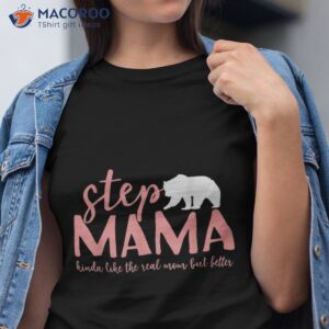 Step Mama Bear Kinda Like The Real Mom But Better Shirt