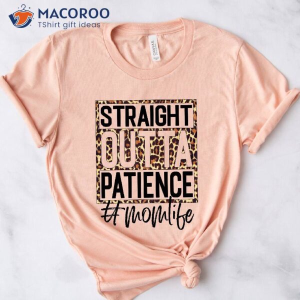 Straight Outta Patience Mom Life T-Shirt, Mom To Be Gift Ideas