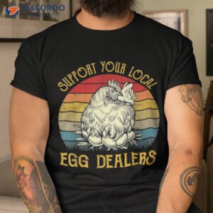 support your local egg dealers t shirt farmers funny chicken lover men cool