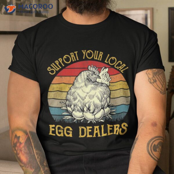 Support Your Local Egg Dealers T-Shirt Farmers Funny Chicken Lover
