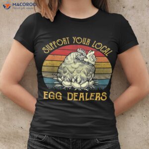 support your local egg dealers t shirt farmers funny chicken lover women cool