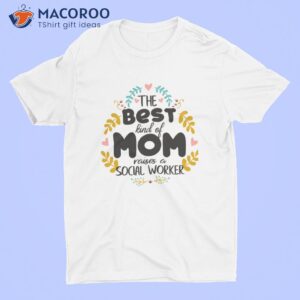 the best kind of mom social woker t shirt expensive mother s day gifts 0