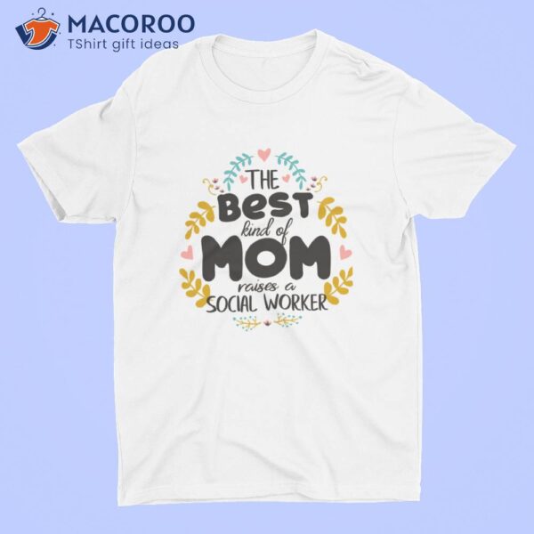 The Best Kind Of Mom Social Woker T-Shirt, Expensive Mother’s Day Gifts