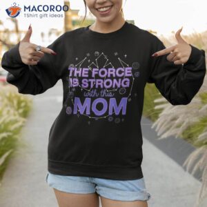 the force is strong with this mom shirt cozy gifts for mom sweatshirt