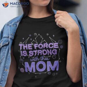 the force is strong with this mom shirt cozy gifts for mom tshirt