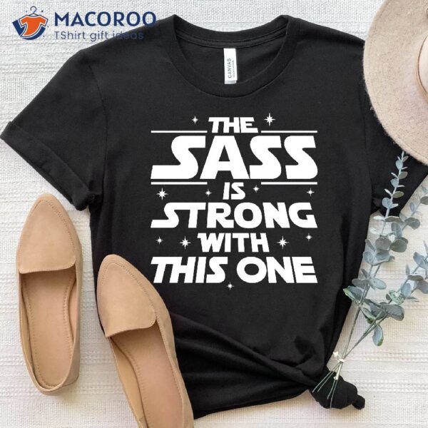 The Sass is Strong with This One T-Shirt