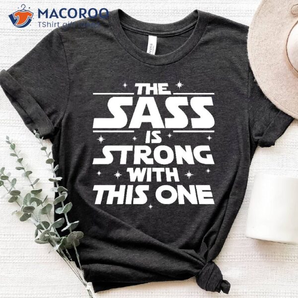 The Sass is Strong with This One T-Shirt