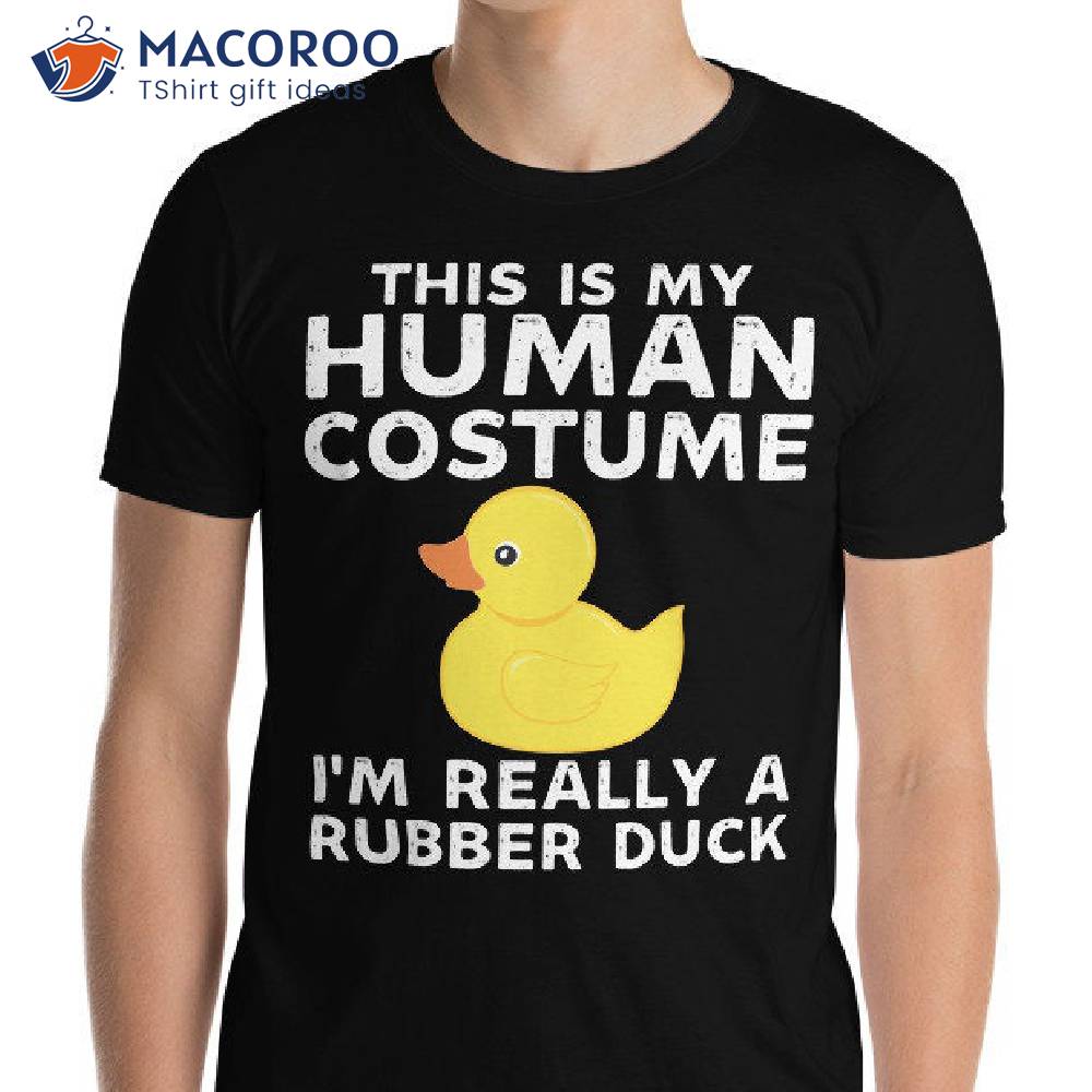 This Is My Human Costume Im Really A Rubber Duck T-Shirt This Is My Human Costume Im Really A Rubber Duck T-Shirt