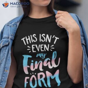 This Isn’t Even My Final Form Shirt, Cute Gift Ideas For Mom