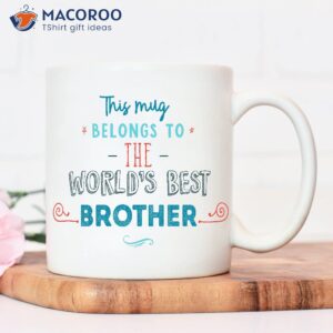 This Mug BeLongs To The World’s Best Brother