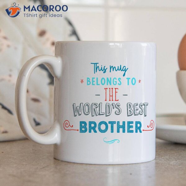 This Mug BeLongs To The World’s Best Brother