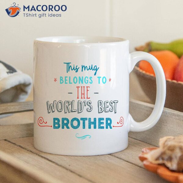 This Mug BeLongs To The World’s Best Brother