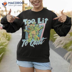 too lit to quit teenage mutant ninja turtles shirt sweatshirt