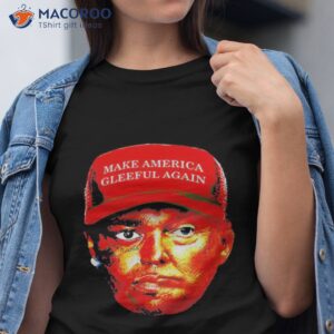 Trump Make America Gleeful Again Shirt