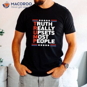Truth Really Upsets Most People Donald Trump Shirt