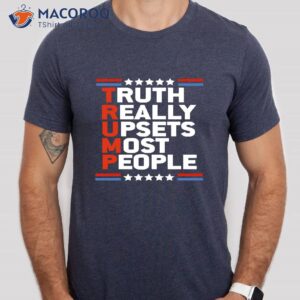 Truth Really Upsets Most People Donald Trump Shirt