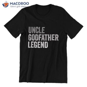 uncle godfather legend funny fathers day gifts t shirt t shirt