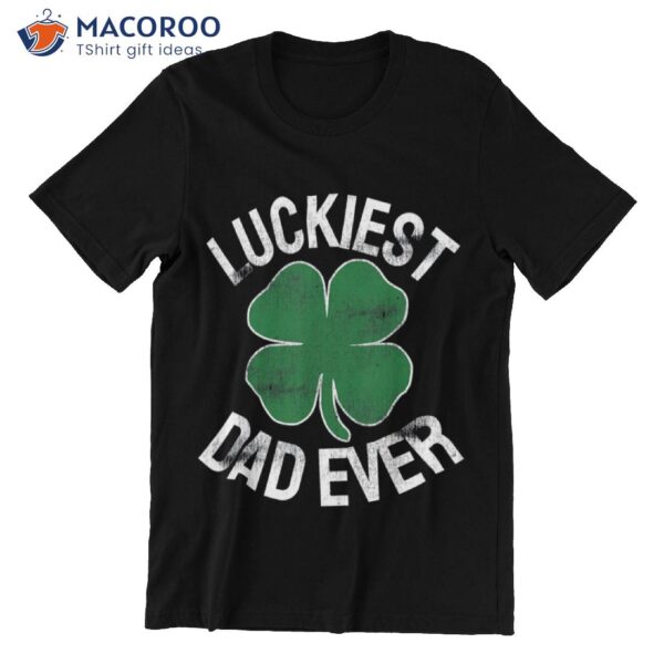 Unique St Patrick’s Day Gifts Shamrock Luckiest Dad Ever T-Shirt