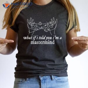 what if i told you i am a mastermind t shirt 2